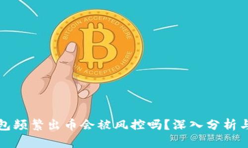 冷钱包频繁出币会被风控吗?深入分析与解答