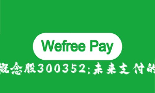 数字钱包概念股300352：未来支付的革命先锋