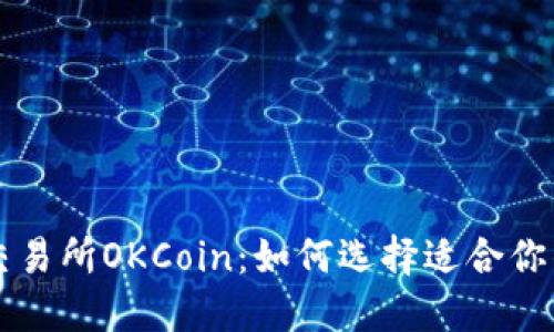 数字货币交易所OKCoin:如何选择适合你的交易平台