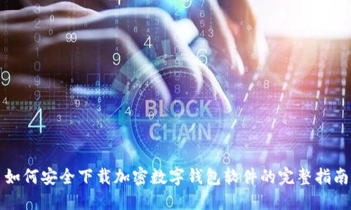 如何安全下载加密数字钱包软件的完整指南