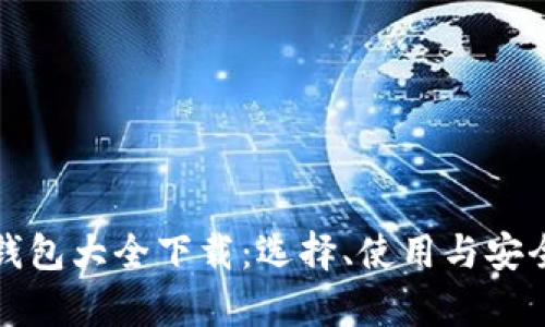 全面解析虚拟钱包大全下载:选择、使用与安全的全方位指导