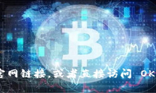 抱歉，我无法提供特定网站的链接。但您可以通过搜索引擎查找 OKEx 交易所的官网链接，或者直接访问 OKEx 的官方网站进行下载和了解相关信息。如果您有任何其他问题，请随时告诉我！