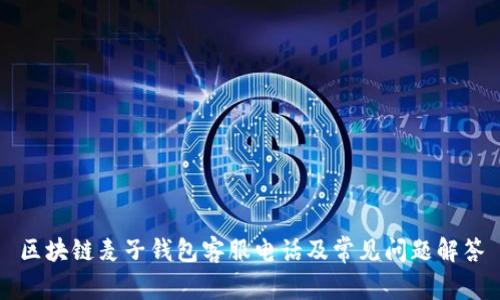 区块链麦子钱包客服电话及常见问题解答