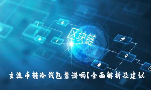 主流币转冷钱包靠谱吗?全面解析及建议