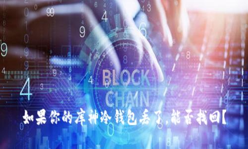 如果你的库神冷钱包丢了，能否找回？