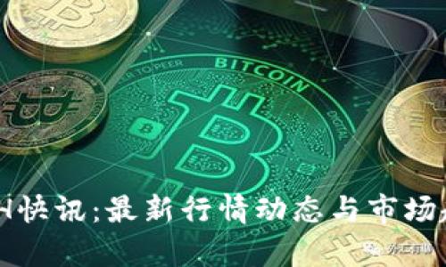 币圈24H快讯:最新行情动态与市场趋势分析