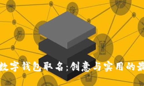 如何为数字钱包取名:创意与实用的最佳策略