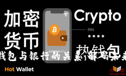 数字钱包与银行的关系：解码未来金融