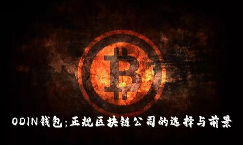 ODlN钱包：正规区块链公司的选择与前景