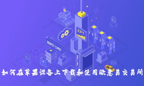 如何在苹果设备上下载和使用欧意易交易所