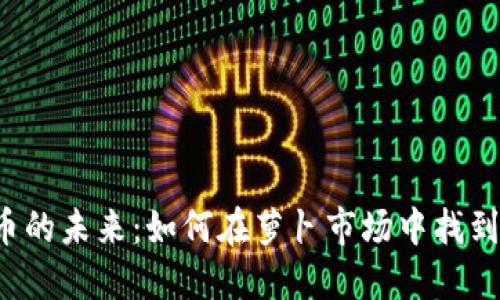 虚拟币的未来:如何在萝卜市场中找到机会?