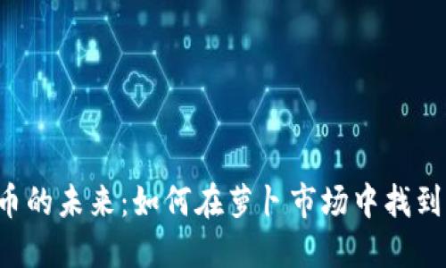 虚拟币的未来:如何在萝卜市场中找到机会?