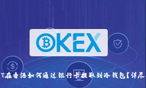 USDT在香港如何通过银行卡提取到冷钱包?详尽指南