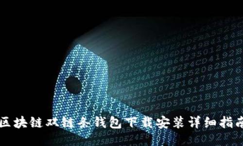 区块链双链条钱包下载安装详细指南