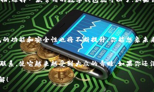 数字钱包是怎么样的？探索现代支付的便捷与安全

数字钱包, 智能支付, 安全性, 移动支付/guanjianci

在如今这个互联网高速发展的时代，数字钱包已经悄然成为我们生活中不可或缺的一部分。你是否曾想过，什么是数字钱包，为什么它如此重要？接下来我们将逐步解析数字钱包的构成、功能、优势，以及它在现代社会中所扮演的角色。

什么是数字钱包？
数字钱包，又称电子钱包，是一种能够存储用户支付信息并进行电子支付的应用程序或设备。与传统的钱包不同，数字钱包不仅可以存储现金、银行卡信息，还可以保存各种优惠券、会员卡、积分等。通过数字钱包，用户可以非常方便地实现在线购物、转账、支付账单等功能。

数字钱包的工作原理
数字钱包的工作原理可以简单地描述为：通过互联网连接，用户将其银行账户或信用卡与数字钱包绑定，然后便可以通过该应用进行交易。交易时，用户只需通过手机扫描QR码或者输入密码进行确认，即可完成支付。

数字钱包的功能
数字钱包的功能繁多，常见的包括：
ul
  li即时支付：用户可以在几秒钟内完成支付，无论是在线购物还是线下消费，快速便捷。/li
  li转账功能：用户可以轻松将钱转账给朋友或家人，省去繁琐的现金交易过程。/li
  li资金管理：许多数字钱包提供交易记录、消费分析等功能，帮助用户更好地管理个人财务。/li
  li安全保障：大多数数字钱包应用都采取了多重安全措施，如指纹识别、面部识别等。/li
/ul

数字钱包的优势
使用数字钱包的优势显而易见。首先，它极大地方便了我们的购物和支付方式，让我们的生活更加高效。试想一下，以前我们需要带着一叠现金或者多张银行卡，现在只需携带一部手机，便能应对各种消费场景。这是不是让你感到振奋呢？

其次，从安全角度来看，数字钱包采用了加密技术，有效防止了信息泄露。例如，用户在使用数字钱包进行交易时，交易数据会经过加密，不易被黑客窃取。因为在这个信息爆炸的时代，安全性日益受到重视，你是不是也关注过银行账户的信息安全呢？

数字钱包的流行趋势
随着移动支付的普及，数字钱包不再只是年轻人的专属。在一些国家和地区，老年人同样加入到了数字支付的潮流中。一些调查数据显示，越来越多的商家愿意接受数字钱包支付，数字钱包的使用率在不断上升。这说明了什么？说明了这种支付方式正在被越来越多的人认可和接受。

数字钱包的风险与挑战
然而，数字钱包虽然方便，但也面临一定的风险与挑战。比如，用户在使用数字钱包时，有可能面临网络诈骗、账户被盗等风险。这就需要用户增强自我保护意识，定期更换密码，不随意下载不明应用。在这样一个科技发展的时代，信息素养显得尤其重要。你觉得呢？

如何选择合适的数字钱包
市面上有各种各样的数字钱包，如何选择最适合自己的呢？首先，你需要考虑你的需求是什么。如果只是简单的线上购物，选择一款常用的数字钱包就可以了；如果你需要进行国际支付，可以选择那些支持多币种的数字钱包。

其次，安全性也是一个重要因素。选择那些安全性高、用户评价好的数字钱包，可以让你在使用时更加放心。

未来数字钱包的发展方向
展望未来，数字钱包无疑将朝着更加智能化、综合化的方向发展。随着人工智能、区块链等新技术的不断涌现，数字钱包的功能和安全性也将不断提升。你能想象未来的数字钱包会是什么样子吗？也许，那时候我们只需通过一个简单的命令，就能完成所有支付与管理任务。

总结
数字钱包作为现代支付工具的重要组成部分，正在改变着我们的消费方式。它的便捷、安全性，以及与我们生活的紧密联系，使它越来越受到大众的青睐。如果你还没有尝试过使用数字钱包，那么不妨找个机会，亲身体验一下这种新潮的支付方式吧！

在这个变化多端的时代，你对数字钱包有哪些看法？或者你在使用过程中遇到过哪些问题？欢迎在评论区分享你的见解！