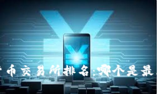2023年数字货币交易所排名：哪个是最大的交易平台？