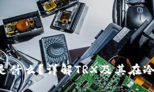 冷钱包里的TRX是什么?详解TRX及其在冷钱包中的重要性