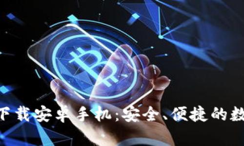 比特派官网app下载安卓手机:安全、便捷的数字资产管理助手