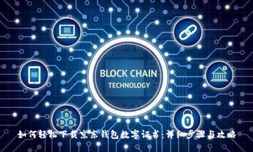 如何轻松下载京东钱包数字证书:详细步骤与攻略