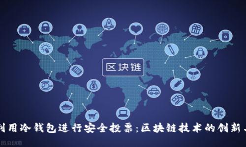如何利用冷钱包进行安全投票：区块链技术的创新与应用