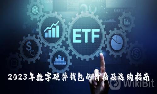 2023年数字硬件钱包的价格及选购指南