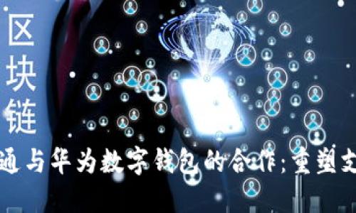 广电运通与华为数字钱包的合作:重塑支付未来