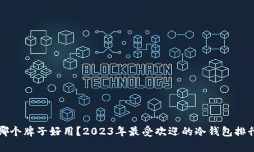 冷钱包哪个牌子好用？2023年最受欢迎的冷钱包排行榜分析