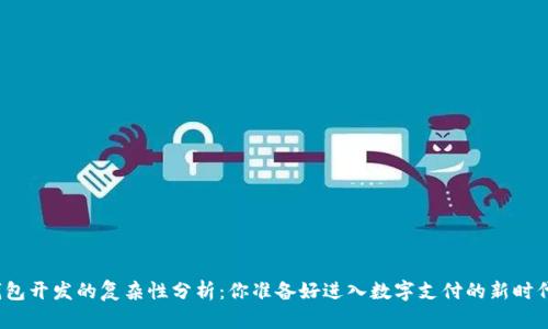 数字钱包开发的复杂性分析:你准备好进入数字支付的新时代了吗?