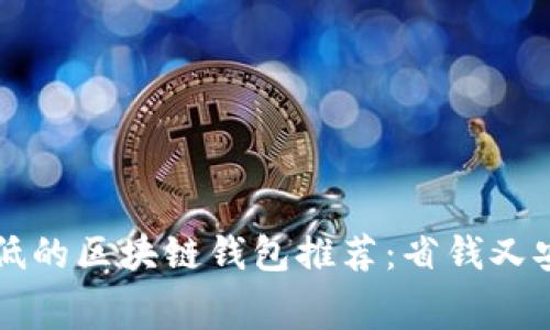 手续费最低的区块链钱包推荐：省钱又安全的选择