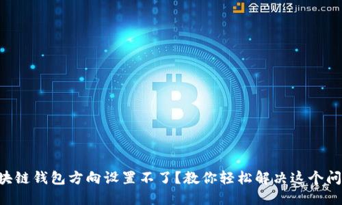 区块链钱包方向设置不了？教你轻松解决这个问题！