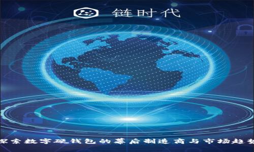 探索数字硬钱包的幕后制造商与市场趋势