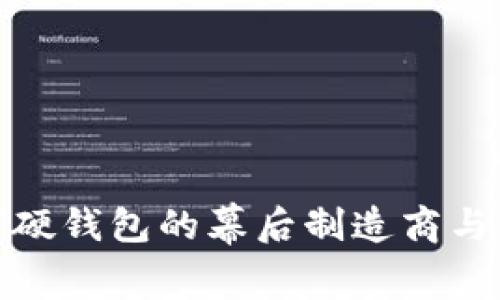 探索数字硬钱包的幕后制造商与市场趋势