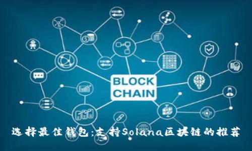 选择最佳钱包：支持Solana区块链的推荐