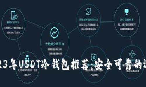 2023年USDT冷钱包推荐：安全可靠的选择