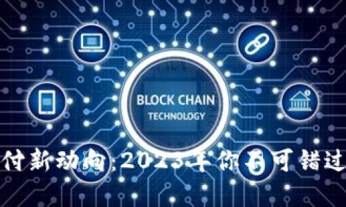 加密货币支付新动向：2023年你不可错过的最新资讯