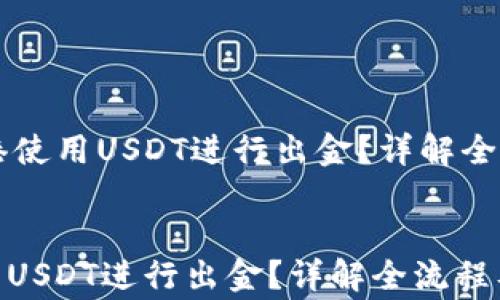 
    如何在香港使用USDT进行出金？详解全流程及注意事项


如何在香港使用USDT进行出金？详解全流程及注意事项