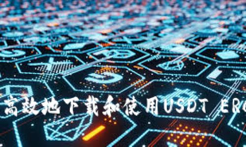 如何安全高效地下载和使用USDT ERC20钱包?