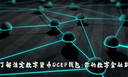 深入了解法定数字货币DCEP钱包:你的数字金融新选择