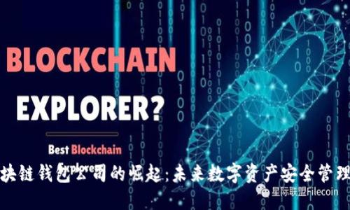 龙岩区块链钱包公司的崛起：未来数字资产安全管理的先驱
