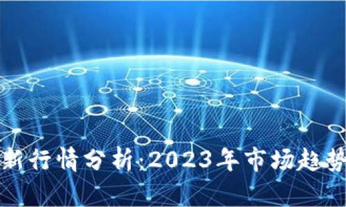 加密货币最新行情分析：2023年市场趋势与前景展望
