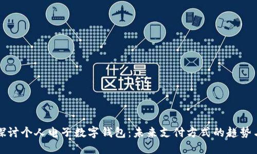 深入探讨个人电子数字钱包:未来支付方式的趋势与优势