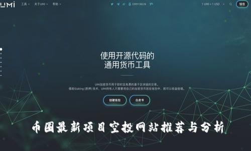 币圈最新项目空投网站推荐与分析