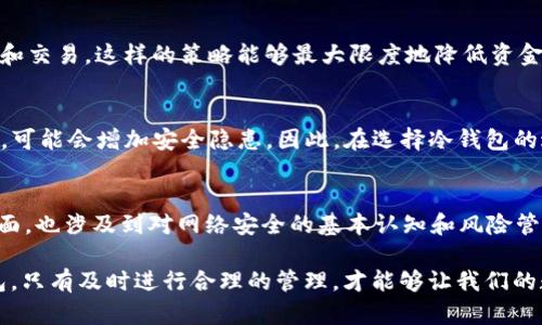 瑜伽冷钱包会被定位吗？探讨数字资产的安全性与隐私保护/瑜伽
关键词冷钱包, 数字资产, 安全性, 隐私保护/关键词

引言：冷钱包和热钱包的区别
在数字货币迅速发展的今天，很多人开始关注如何安全地存储自己的资产。其中，冷钱包和热钱包的概念广泛采用。简单来说，冷钱包是离线存储数字资产的方式，热钱包则是在线存储。然而，当我们讨论冷钱包的安全性时，常常会产生一个问题：冷钱包会被定位吗？这个问题值得我们深入探讨。

冷钱包的性质：安全性与隐私保护
冷钱包的最大优势在于它的安全性。由于它不是持续连接互联网，因此相对而言，不易受到黑客攻击。你是不是也这么认为？冷钱包的设计初衷就是为了保护用户的数字资产，避免因网络风险而遭受的损失。此时，我们要理解冷钱包的工作原理，它通常以硬件设备或纸钱包的形式存在。

冷钱包的工作原理
冷钱包的工作原理相对简单，用户首先需要将他们的私钥与数字资产生成的地址保存在一个离线的环境中。这种方式将私钥隔离在网络之外，大幅降低了被盗的风险。通常，大多数冷钱包会提供额外的安全措施，比如 PIN 码保护和双重身份验证等。

冷钱包的定位问题：理论与现实
关于冷钱包是否会被定位，这里有几个方面需要我们考虑。首先，冷钱包本身的物理形式（例如硬件钱包或纸钱包）在没有连接到互联网或一区二区三区下是完全无法被定位的。你是否也想过，如果冷钱包没有联网，外界如何能获取到其位置信息呢？其次，冷钱包在使用时需要连接电脑或手机，这一时刻会产生一定的风险。

冷钱包的使用场景与风险评估
在使用冷钱包时，我们常情境假设一下：你在家中安全地存放着你的冷钱包，这时候你完全不用担心它被定位。但是，假如你需要在外部环境（比如 coffee shop）使用这个冷钱包时情况就又有所不同了。如何管理好这些风险是每一个数字货币持有者必须面对的问题。

防止冷钱包被定位的几种策略
那么，有哪些才能进一步保护我们的冷钱包呢？以下是几种实用的策略：
ul
    listrong选择安全的存储位置：/strong将冷钱包放置在一个难以被发现的地方，比如家庭保险箱。/li
    listrong避免不必要的联网：/strong在进行交易时，仅在必要时连接网络。/li
    listrong使用轻量级的硬件钱包：/strong一些高效的硬件钱包在功能上允许离线签名交易，减少潜在风险。/li
/ul

冷钱包与热钱包的联合使用
你是否考虑过将冷钱包与热钱包结合使用的方式来提升安全性？在实践中，很多用户会将冷钱包作为长期存储，而热钱包则用于日常花费和交易。这样的策略能够最大限度地降低资金损失的风险。

未来的冷钱包：技术进步与潜在的新风险
随着技术的不断进步，冷钱包的安全性也在不断提升。但是，潜在的新风险依然不可忽视。例如，硬件钱包在设计时，如果没有被适当地编码，可能会增加安全隐患。因此，在选择冷钱包的过程中，用户需要关注其设计方背后的技术实力。

总结：冷钱包的未来与我们的选择
随着数字资产的普及与黑钱活动的增加，冷钱包在安全性与隐私保护上显得尤为重要。理解冷钱包是否会被定位的问题，不仅仅是技术层面，也涉及到对网络安全的基本认知和风险管理的能力。而在这一过程中，作为持有者的我们，如何选择适合自己的存储方案，制定合理的安全策略，将会直接影响到我们的财产安全。

最后，你准备好将数字资产存放在冷钱包上了吗？安全永远是第一位的，数字货币的未来在于我们的决策与行动。无论是冷钱包还是热钱包，只有及时进行合理的管理，才能够让我们的数字资产安全、有效地增值。