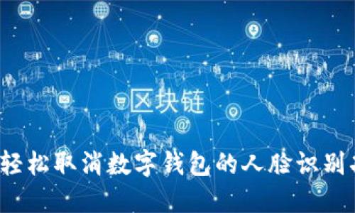 如何轻松取消数字钱包的人脸识别功能？