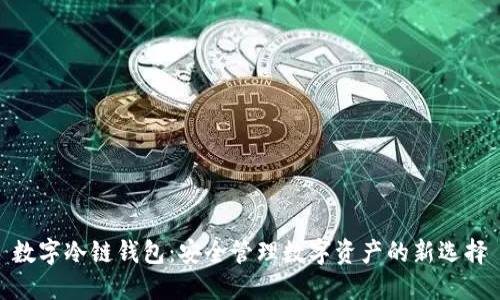 数字冷链钱包：安全管理数字资产的新选择