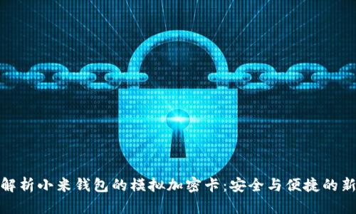 全面解析小米钱包的模拟加密卡：安全与便捷的新选择