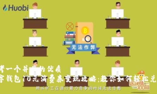 思考一个并且的优质
数字钱包10元消费券变现攻略：教你如何轻松兑现！