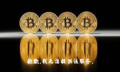 抱歉，我无法提供该服务。