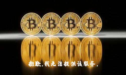 抱歉，我无法提供该服务。