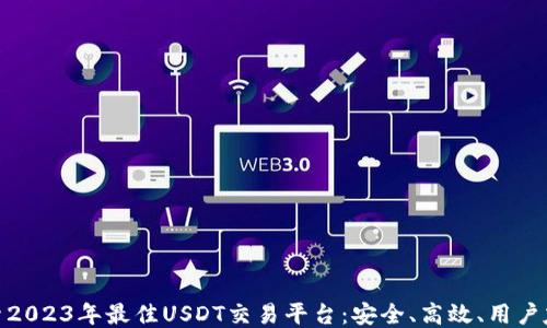 
探索2023年最佳USDT交易平台：安全、高效、用户友好